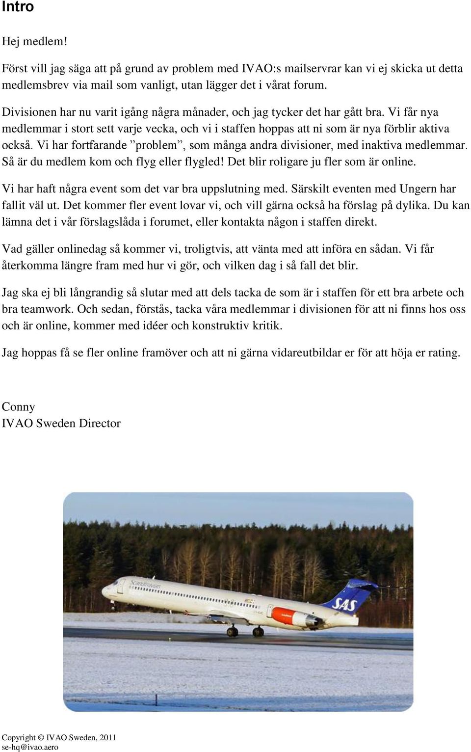 Vi har fortfarande problem, som många andra divisioner, med inaktiva medlemmar. Så är du medlem kom och flyg eller flygled! Det blir roligare ju fler som är online.