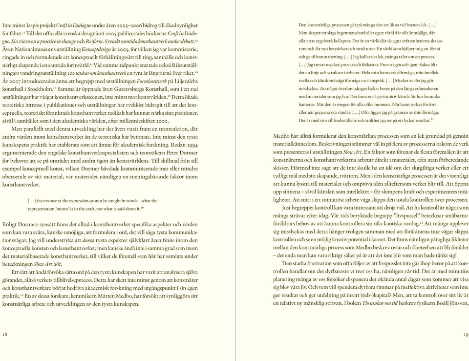 14 Även Nationalmuseums utställning Konceptdesign år 2005, för vilken jag var kommissarie, ringade in och formulerade ett konceptuellt förhållningssätt till ting, samhälle och konstnärligt skapande i