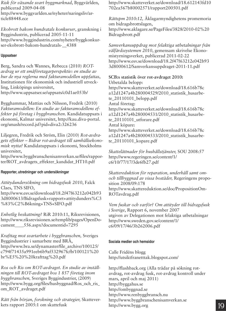 com/nyheter/byggkonkurser-ekobrott-bakom-hundratals- 4388 Uppsatser Berg, Sandra och Wannes, Rebecca (2010) ROTavdrag ur ett småföretagarperspektiv: en studie av hur de nya reglerna med