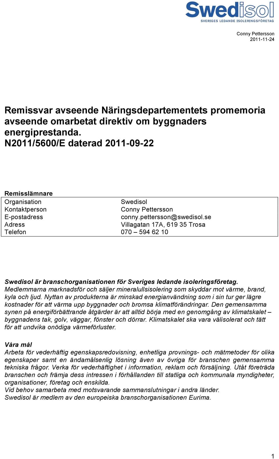 se Adress Villagatan 17A, 619 35 Trosa Telefon 070 594 62 10 Swedisol är branschorganisationen för Sveriges ledande isoleringsföretag.