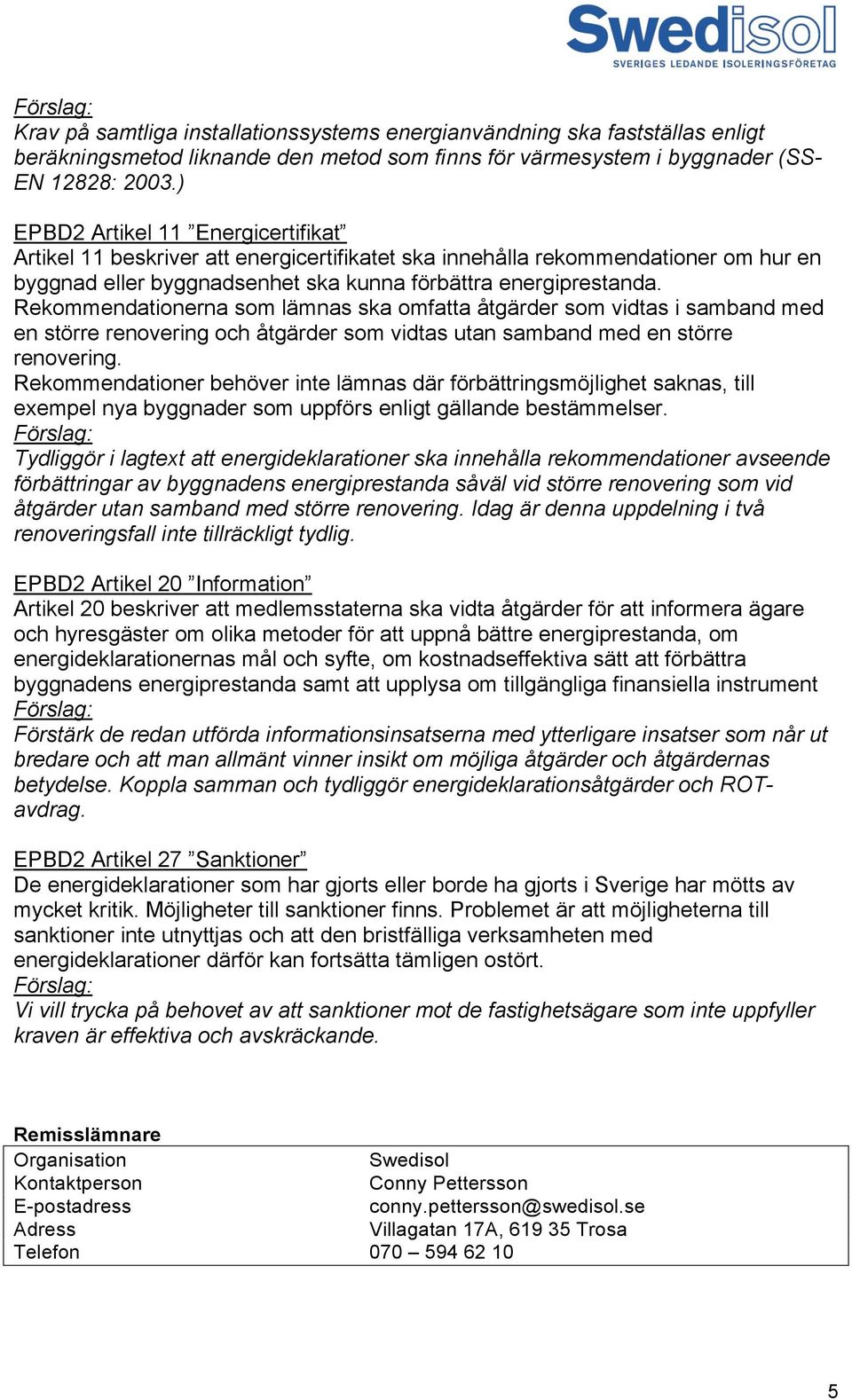 Rekommendationerna som lämnas ska omfatta åtgärder som vidtas i samband med en större renovering och åtgärder som vidtas utan samband med en större renovering.