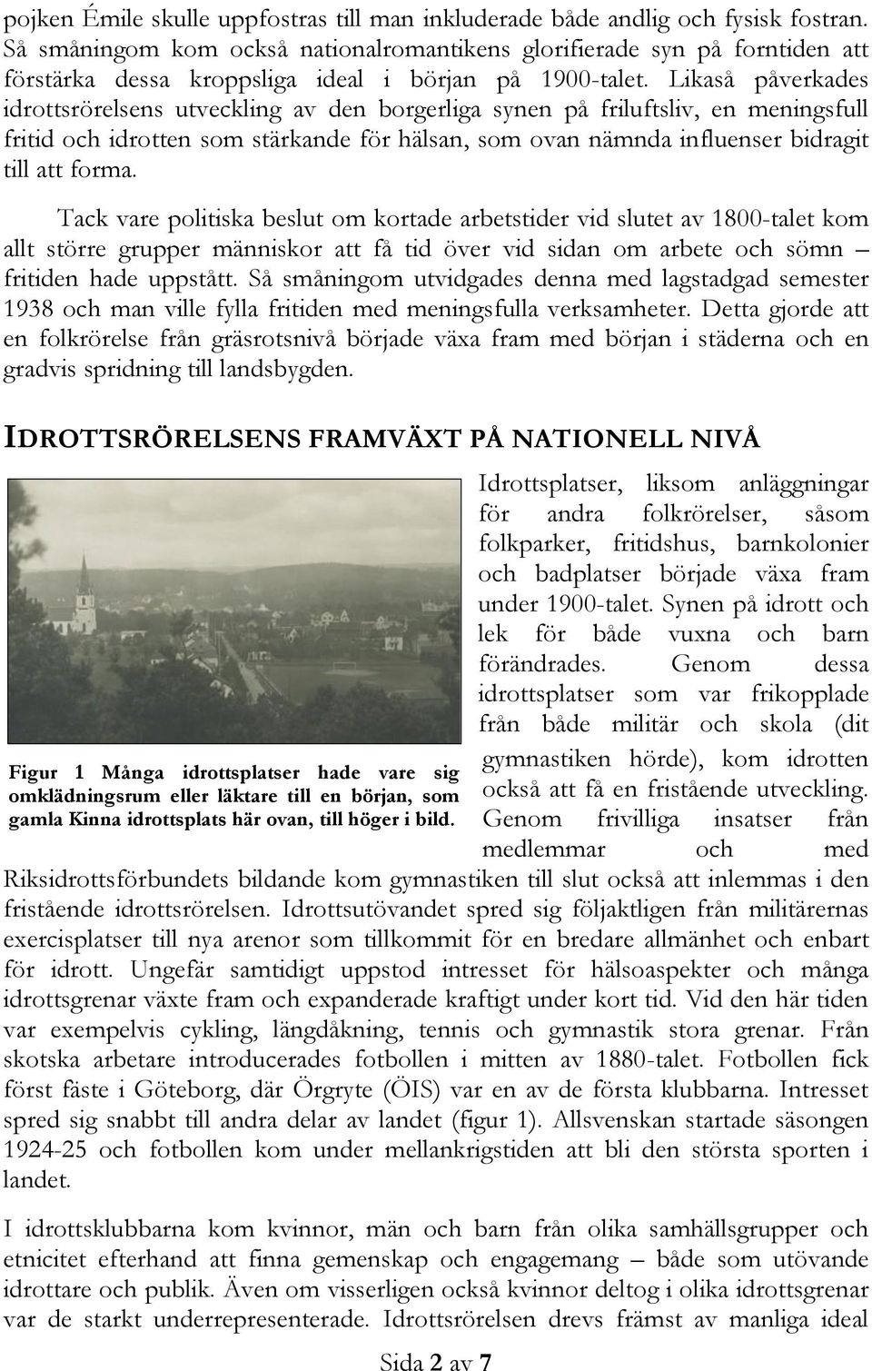 Likaså påverkades idrottsrörelsens utveckling av den borgerliga synen på friluftsliv, en meningsfull fritid och idrotten som stärkande för hälsan, som ovan nämnda influenser bidragit till att forma.