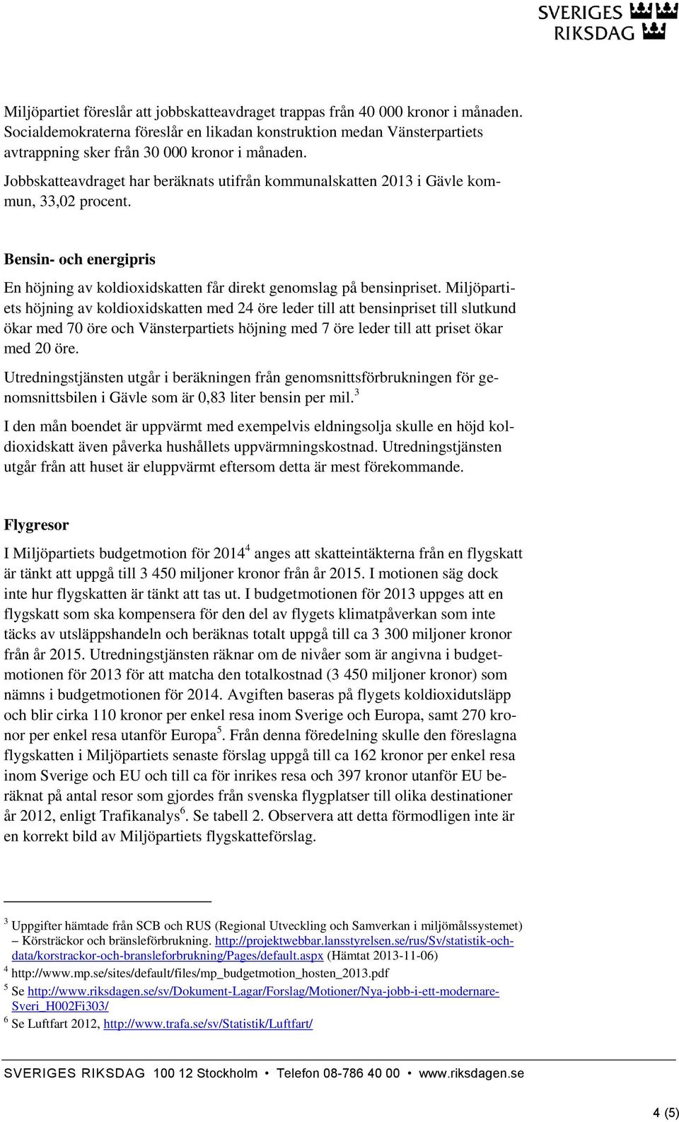 Jobbskatteavdraget har beräknats utifrån kommunalskatten 2013 i Gävle kommun, 33,02 procent. Bensin- och energipris En höjning av koldioxidskatten får direkt genomslag på bensinpriset.