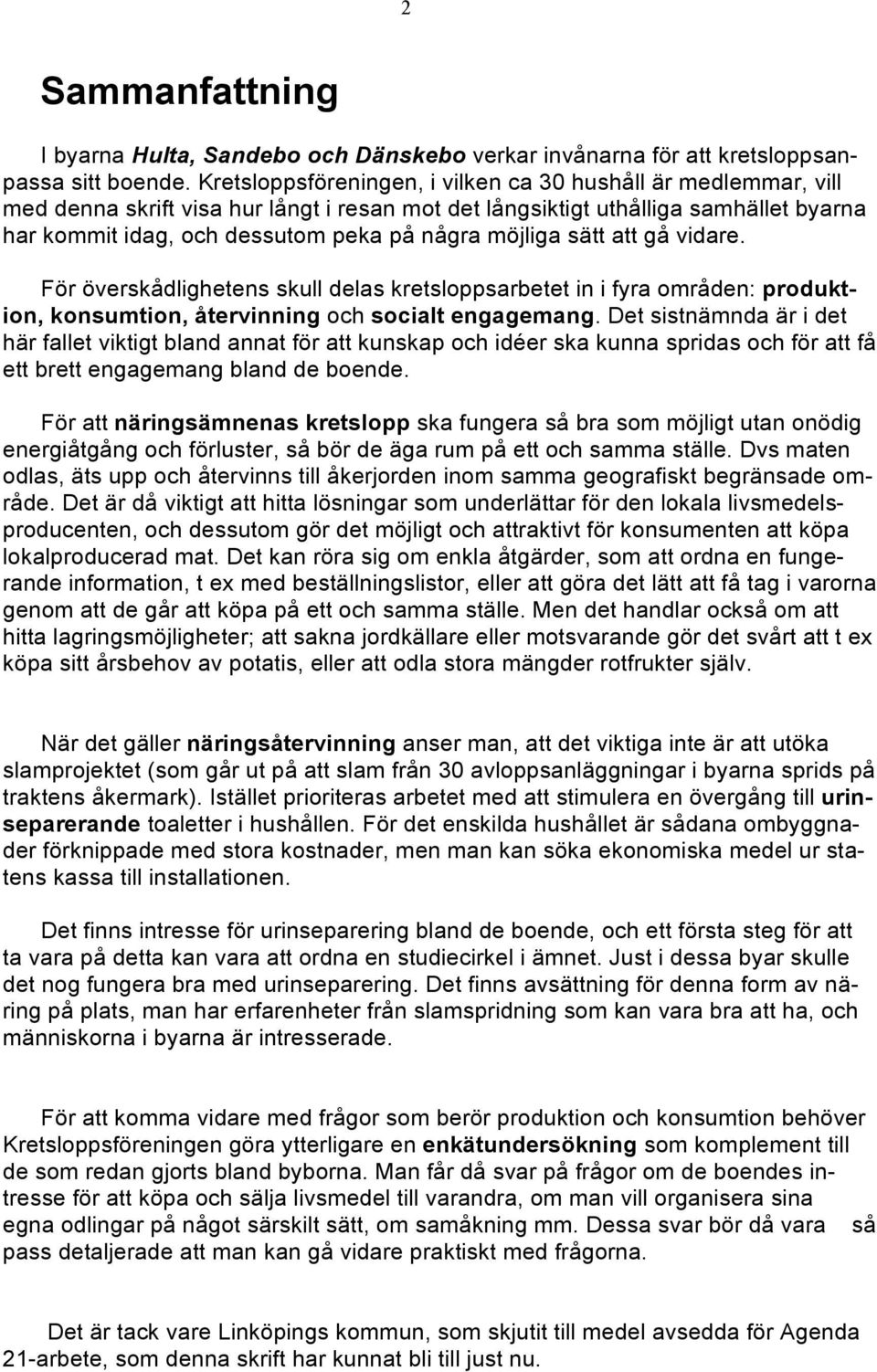 möjliga sätt att gå vidare. För överskådlighetens skull delas kretsloppsarbetet in i fyra områden: produktion, konsumtion, återvinning och socialt engagemang.