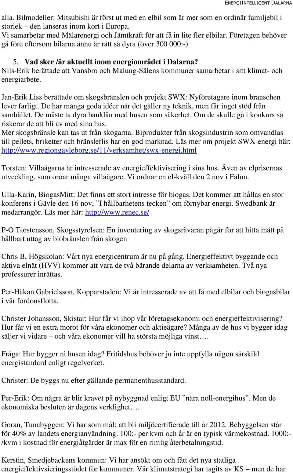 Vad sker /är aktuellt inom energiområdet i Dalarna? Nils-Erik berättade att Vansbro och Malung-Sälens kommuner samarbetar i sitt klimat- och energiarbete.