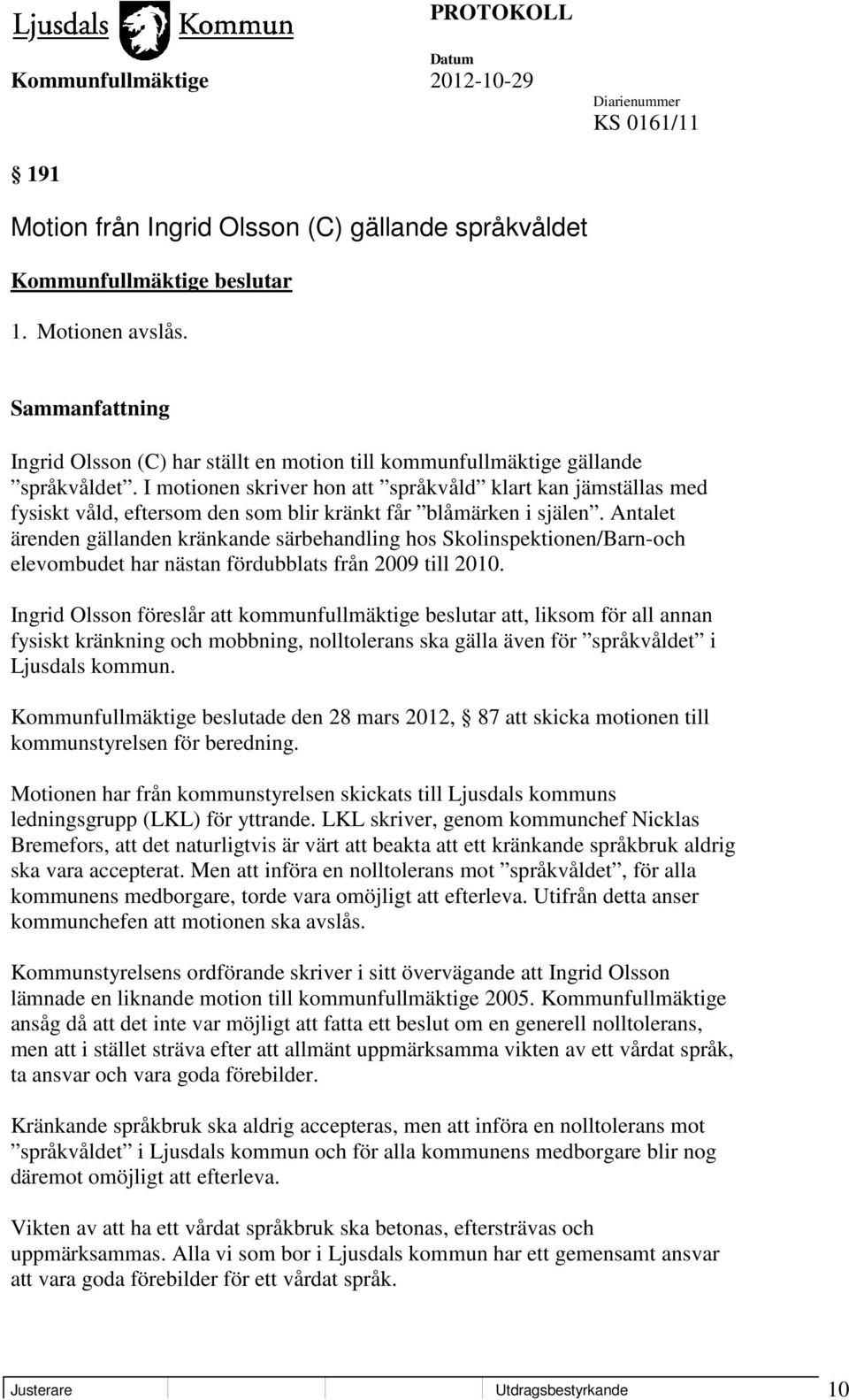 Antalet ärenden gällanden kränkande särbehandling hos Skolinspektionen/Barn-och elevombudet har nästan fördubblats från 2009 till 2010.