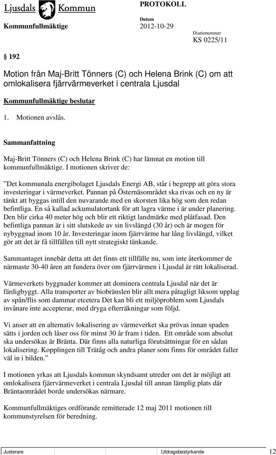 I motionen skriver de: Det kommunala energibolaget Ljusdals Energi AB, står i begrepp att göra stora investeringar i värmeverket.