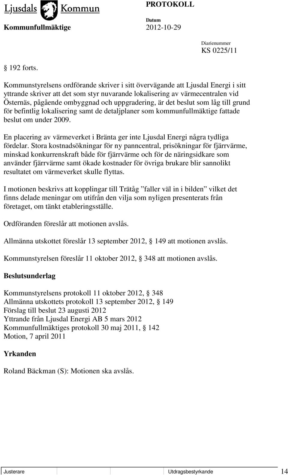 uppgradering, är det beslut som låg till grund för befintlig lokalisering samt de detaljplaner som kommunfullmäktige fattade beslut om under 2009.