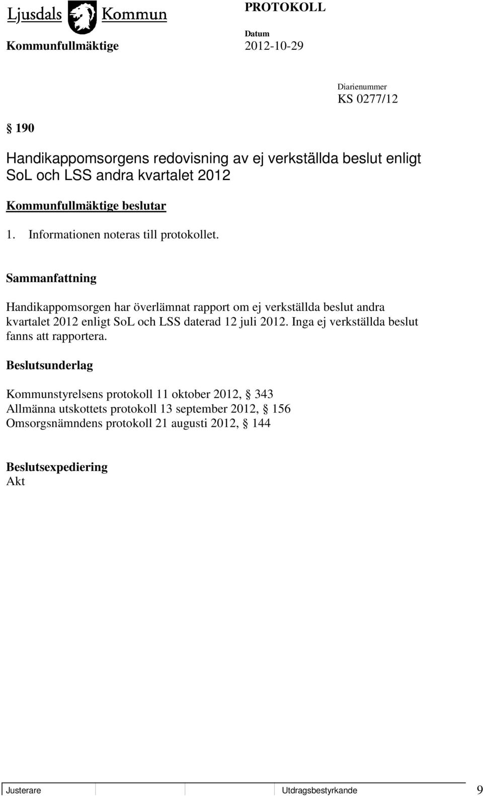 Handikappomsorgen har överlämnat rapport om ej verkställda beslut andra kvartalet 2012 enligt SoL och LSS daterad 12 juli 2012.