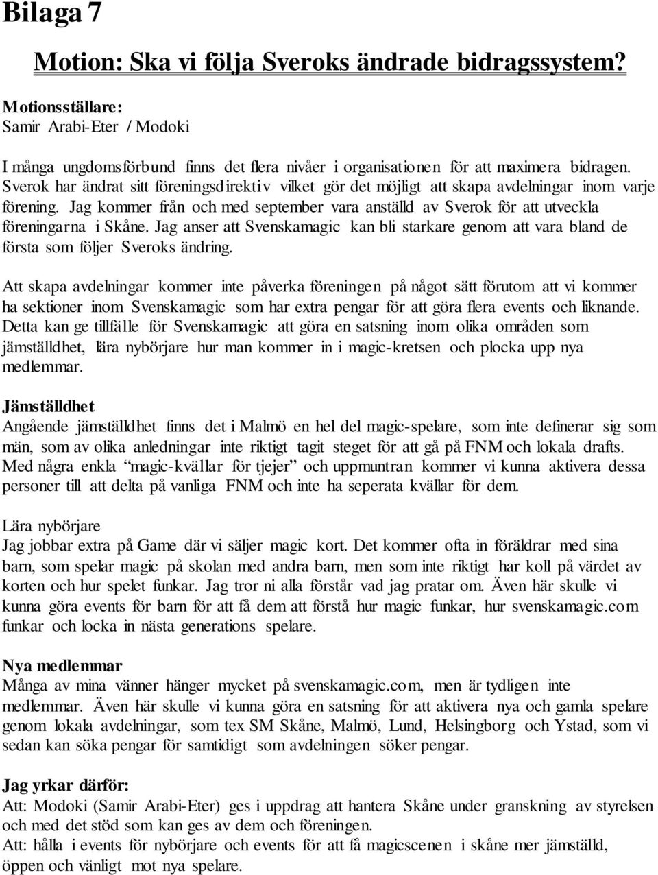 Jag kommer från och med september vara anställd av Sverok för att utveckla föreningarna i Skåne. Jag anser att Svenskamagic kan bli starkare genom att vara bland de första som följer Sveroks ändring.