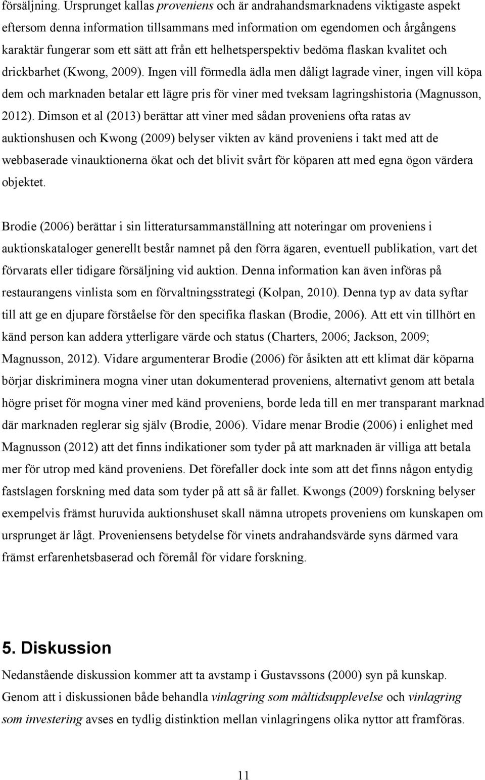 ett helhetsperspektiv bedöma flaskan kvalitet och drickbarhet (Kwong, 2009).