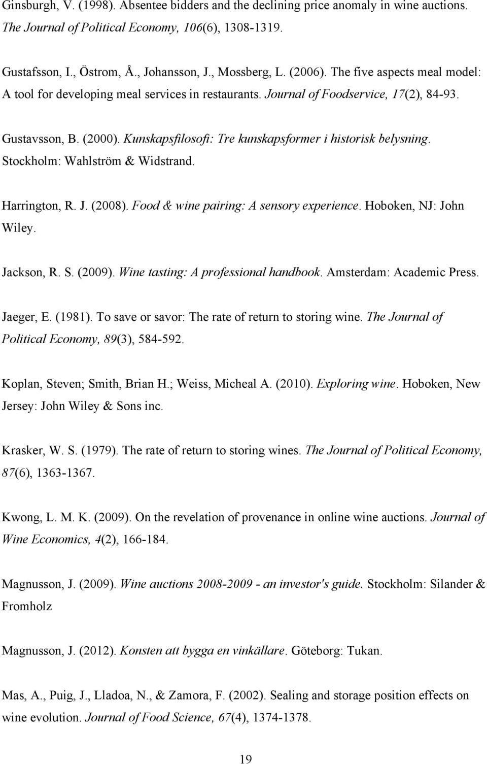 Kunskapsfilosofi: Tre kunskapsformer i historisk belysning. Stockholm: Wahlström & Widstrand. Harrington, R. J. (2008). Food & wine pairing: A sensory experience. Hoboken, NJ: John Wiley. Jackson, R.