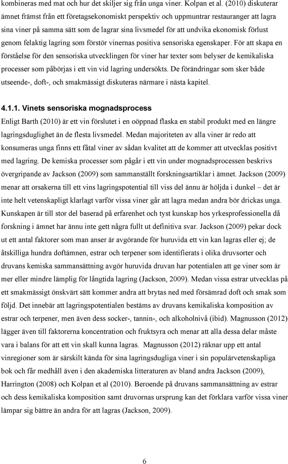 genom felaktig lagring som förstör vinernas positiva sensoriska egenskaper.