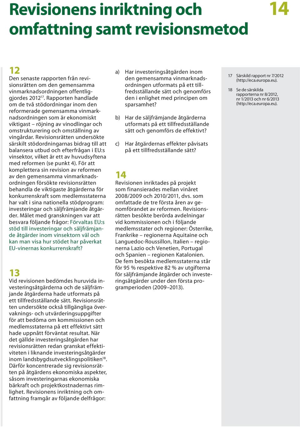 Revisionsrätten undersökte särskilt stödordningarnas bidrag till att balansera utbud och efterfrågan i EU:s vinsektor, vilket är ett av huvudsyftena med reformen (se punkt 4).