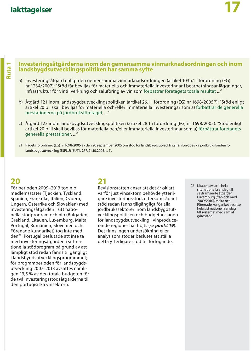 1 i förordning (EG) nr 1234/2007): Stöd får beviljas för materiella och immateriella investeringar i bearbetningsanläggningar, infrastruktur för vintillverkning och saluföring av vin som förbättrar