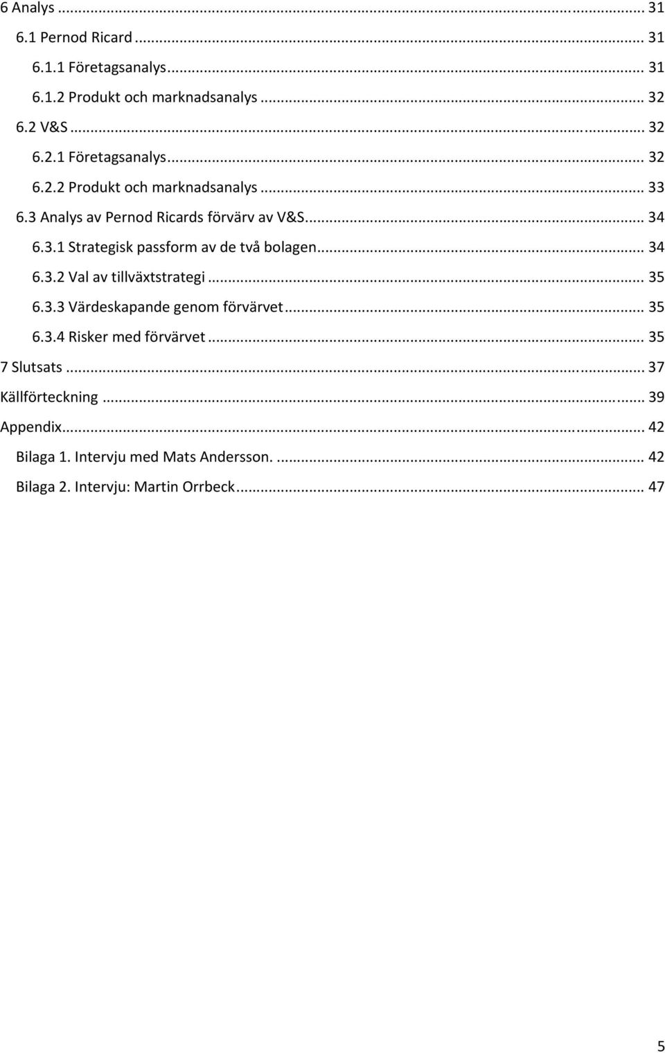 3.3 Värdeskapande genom förvärvet... 35 6.3.4 Risker med förvärvet... 35 7 Slutsats... 37 Källförteckning... 39 Appendix... 42 Bilaga 1.