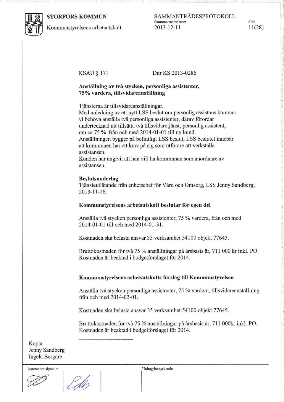 Med anledning av ett nytt LSS beslut om personlig assistans kommer vi behöva anställa två personliga assistenter, därav förordar undertecknad att tillsätta två tillsvidaretjänst, personlig assistent,