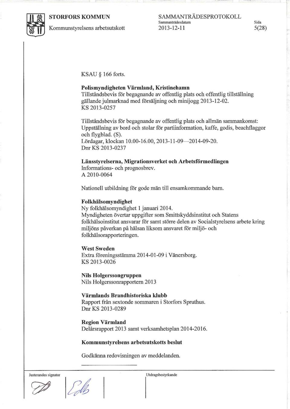 KS 2013-0257 Tillståndsbevis for begagnande av offentlig plats och allmän sa=ankomst: Uppställning av bord och stolar for partiinforrnation, kaffe, godis, beachflaggor och flygblad. (S).