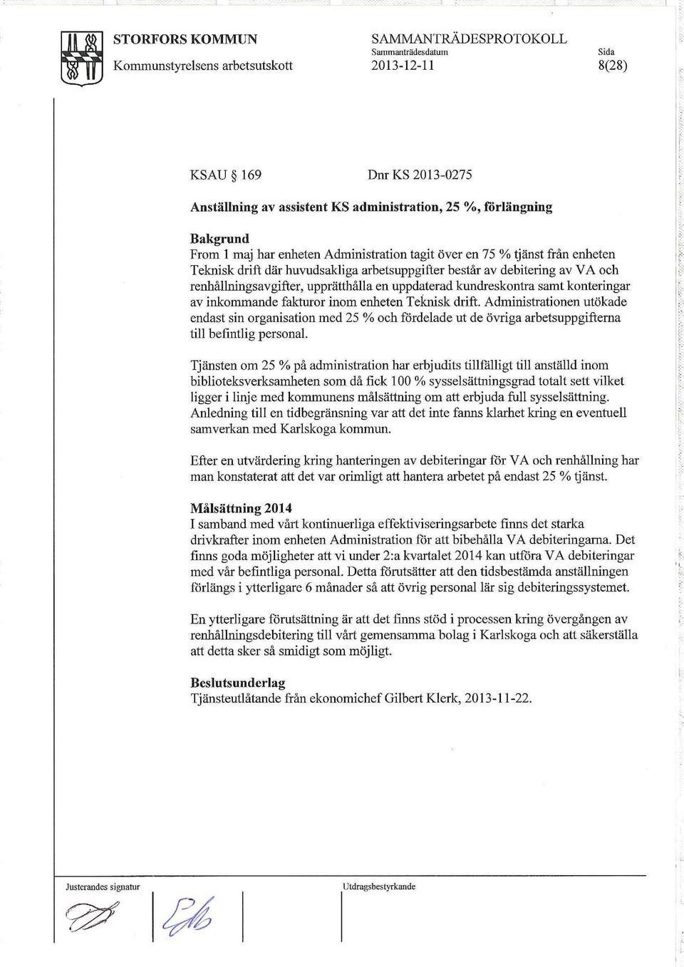 konteringar ;... av inkommande fakturor inom enheten Teknisk drift. Administrationen utökade endast sin organisation med 25 % och fördelade ut de övriga arbetsuppgifterna till befmtlig personal.