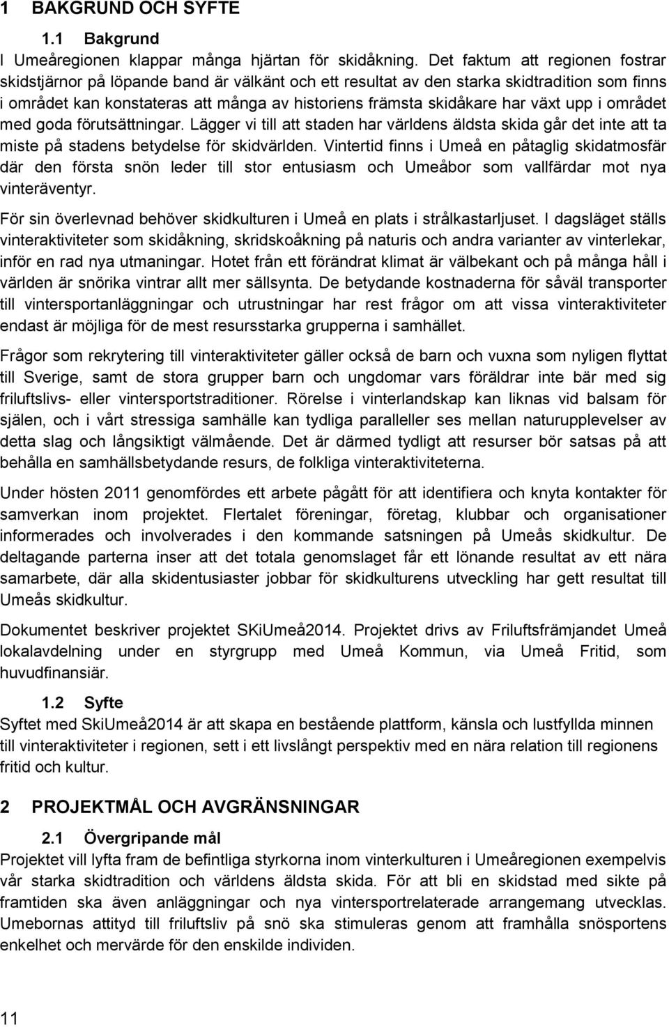 växt upp i området med goda förutsättningar. Lägger vi till att staden har världens äldsta skida går det inte att ta miste på stadens betydelse för skidvärlden.