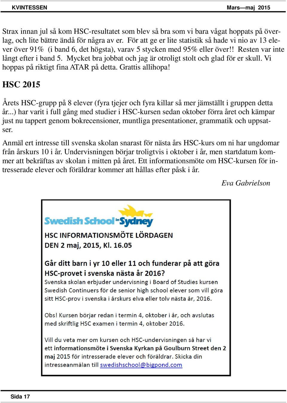 Mycket bra jobbat och jag är otroligt stolt och glad för er skull. Vi hoppas på riktigt fina ATAR på detta. Grattis allihopa!