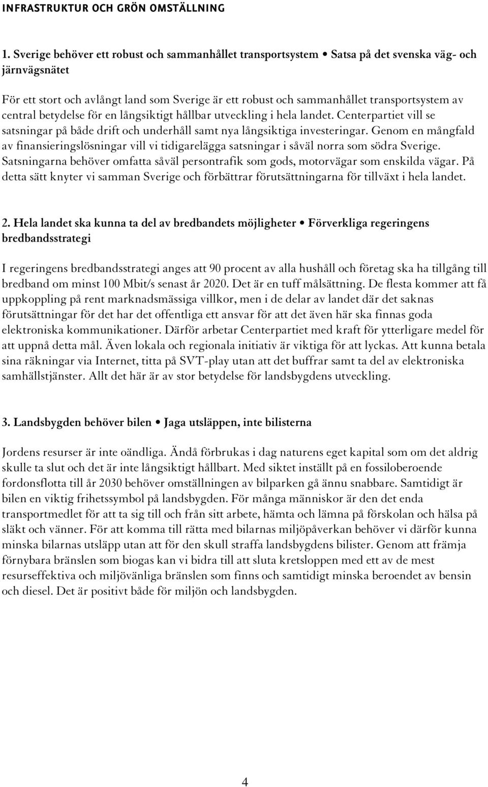 central betydelse för en långsiktigt hållbar utveckling i hela landet. Centerpartiet vill se satsningar på både drift och underhåll samt nya långsiktiga investeringar.