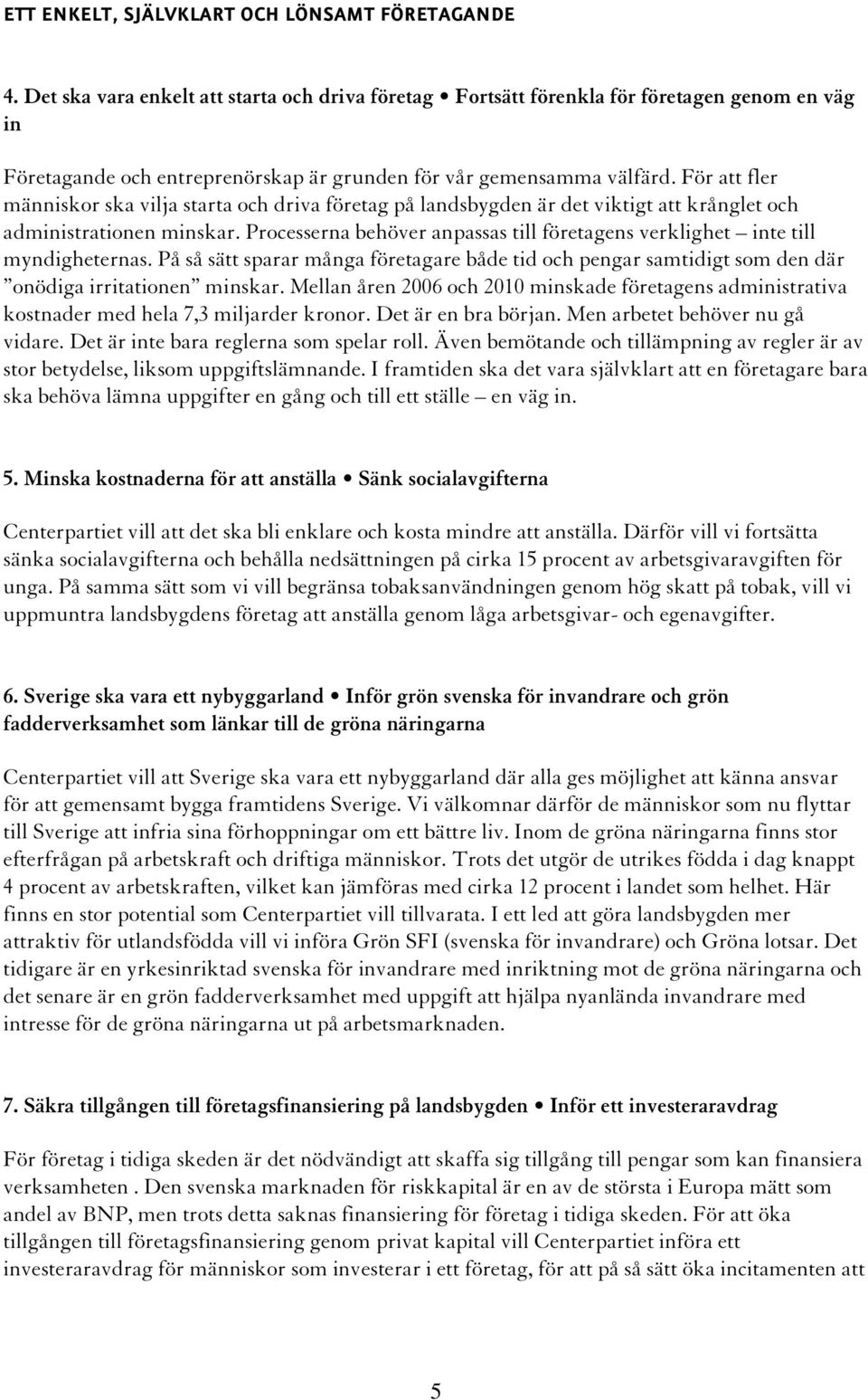 För att fler människor ska vilja starta och driva företag på landsbygden är det viktigt att krånglet och administrationen minskar.