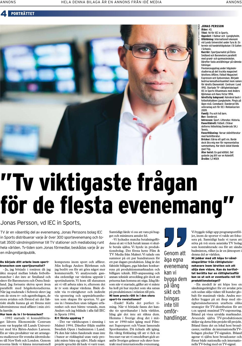 Därefter fasta anställningar på nämnda tidningar. Freelanceuppdrag under högskolestudierna på det tryckta magasinet Idrottens Affärer, Fotboll Magasinet Expressen och Sydsvenskan.