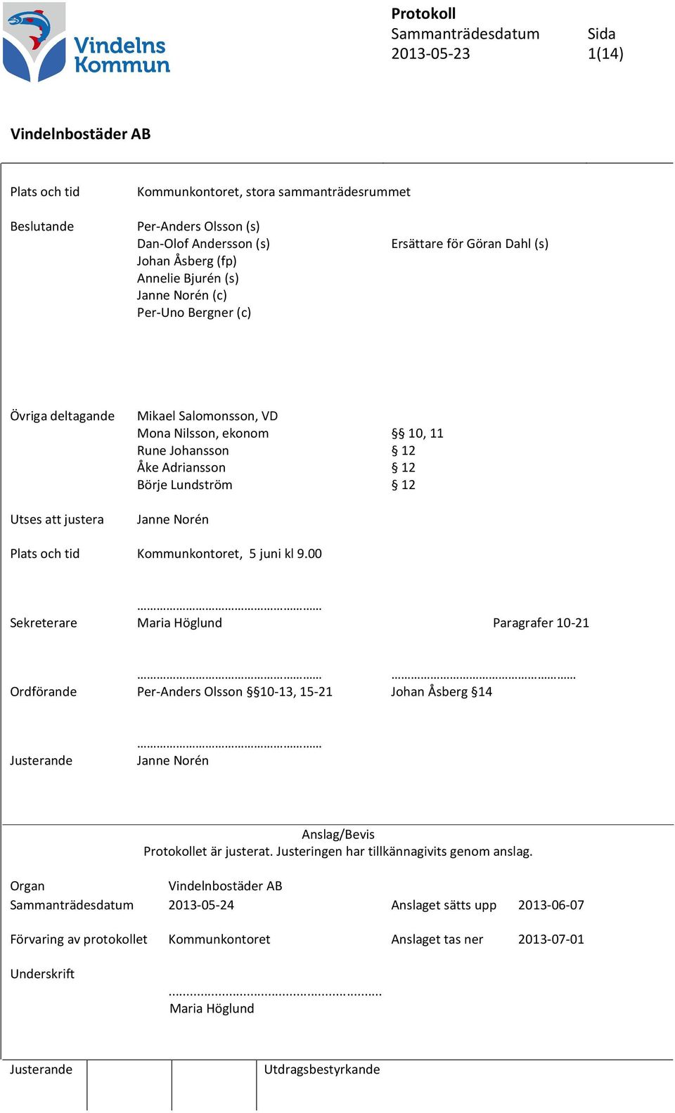 tid Kommunkontoret, 5 juni kl 9.00 Sekreterare Maria Höglund Paragrafer 10-21 Ordförande Per-Anders Olsson 10-13, 15-21 Johan Åsberg 14 Janne Norén Anslag/Bevis Protokollet är justerat.