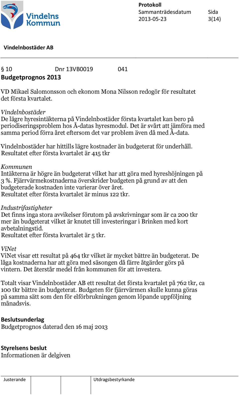 Det är svårt att jämföra med samma period förra året eftersom det var problem även då med Å-data. Vindelnbostäder har hittills lägre kostnader än budgeterat för underhåll.