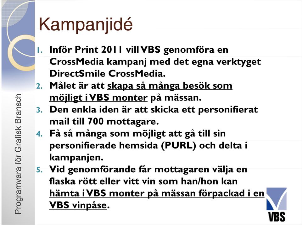 3. Den enkla iden är att skicka ett personifierat mail till 700 mottagare. 4.