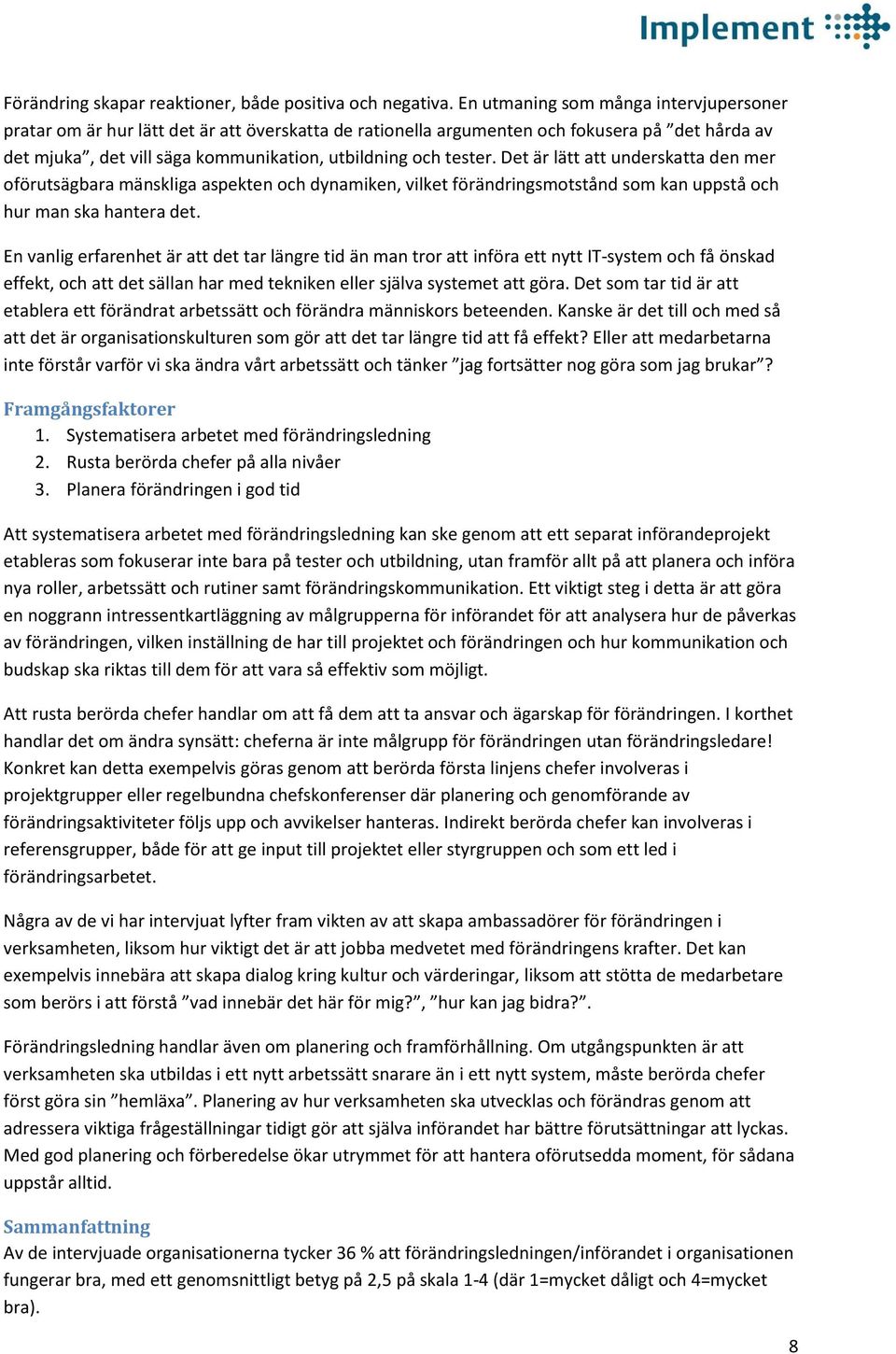 Det är lätt att underskatta den mer oförutsägbara mänskliga aspekten och dynamiken, vilket förändringsmotstånd som kan uppstå och hur man ska hantera det.