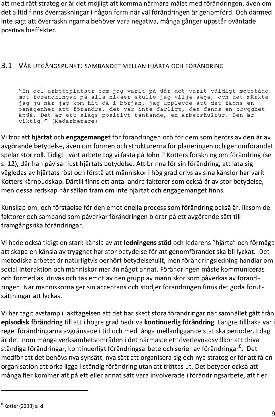 1 VÅR UTGÅNGSPUNKT: SAMBANDET MELLAN HJÄRTA OCH FÖRÄNDRING En del arbetsplatser som jag varit på där det varit väldigt motstånd mot förändringar på alla nivåer skulle jag vilja säga, och det märkte