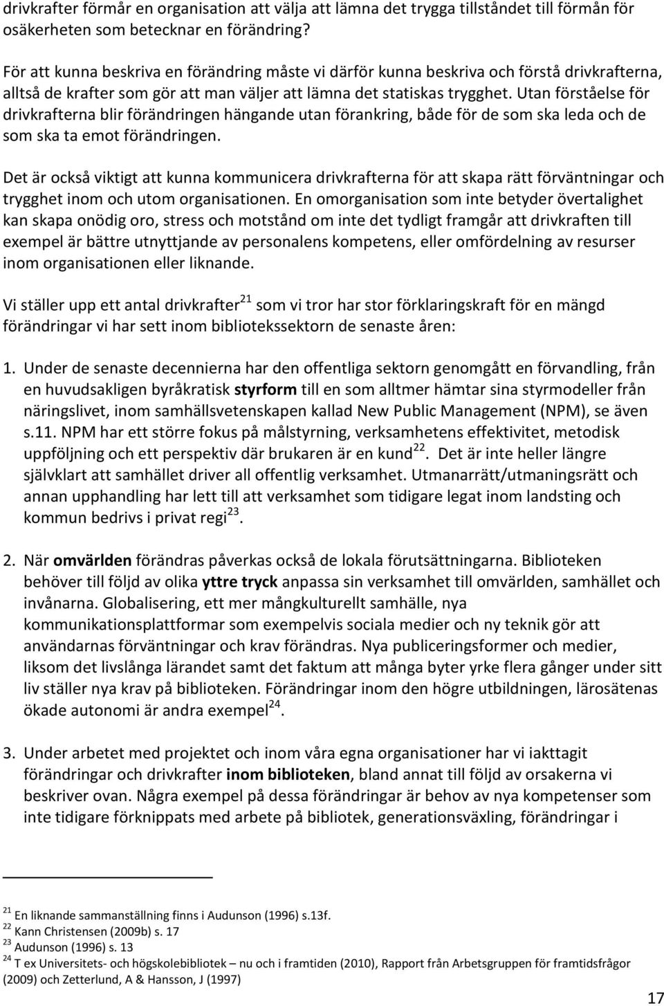 Utan förståelse för drivkrafterna blir förändringen hängande utan förankring, både för de som ska leda och de som ska ta emot förändringen.