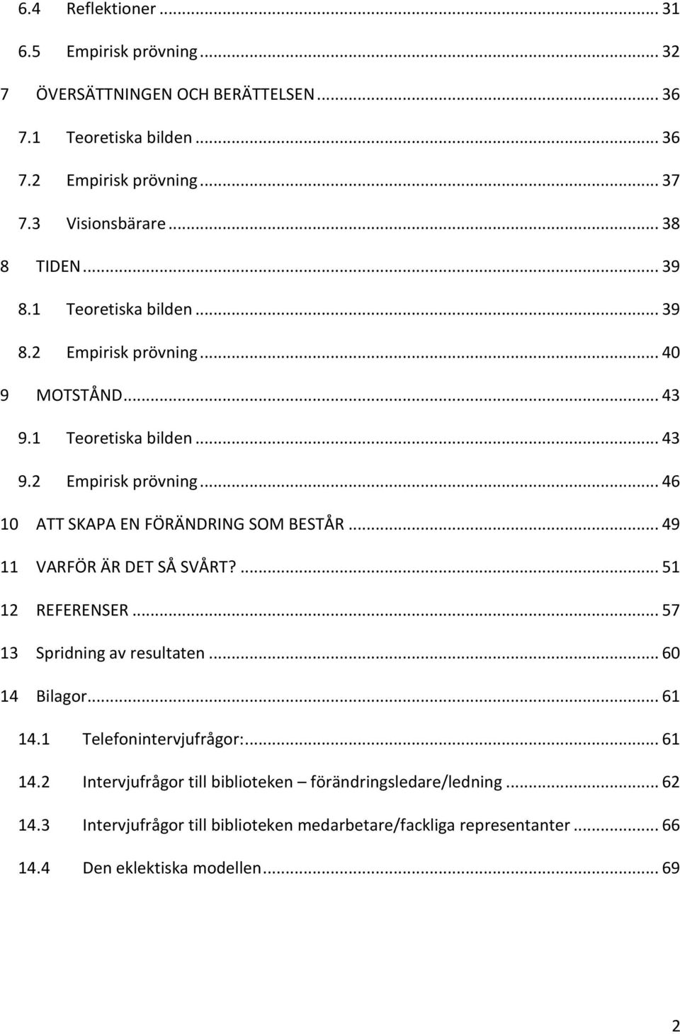 .. 49 11 VARFÖR ÄR DET SÅ SVÅRT?... 51 12 REFERENSER... 57 13 Spridning av resultaten... 60 14 Bilagor... 61 14.