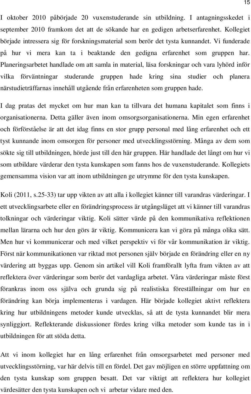 Planeringsarbetet handlade om att samla in material, läsa forskningar och vara lyhörd inför vilka förväntningar studerande gruppen hade kring sina studier och planera närstudieträffarnas innehåll