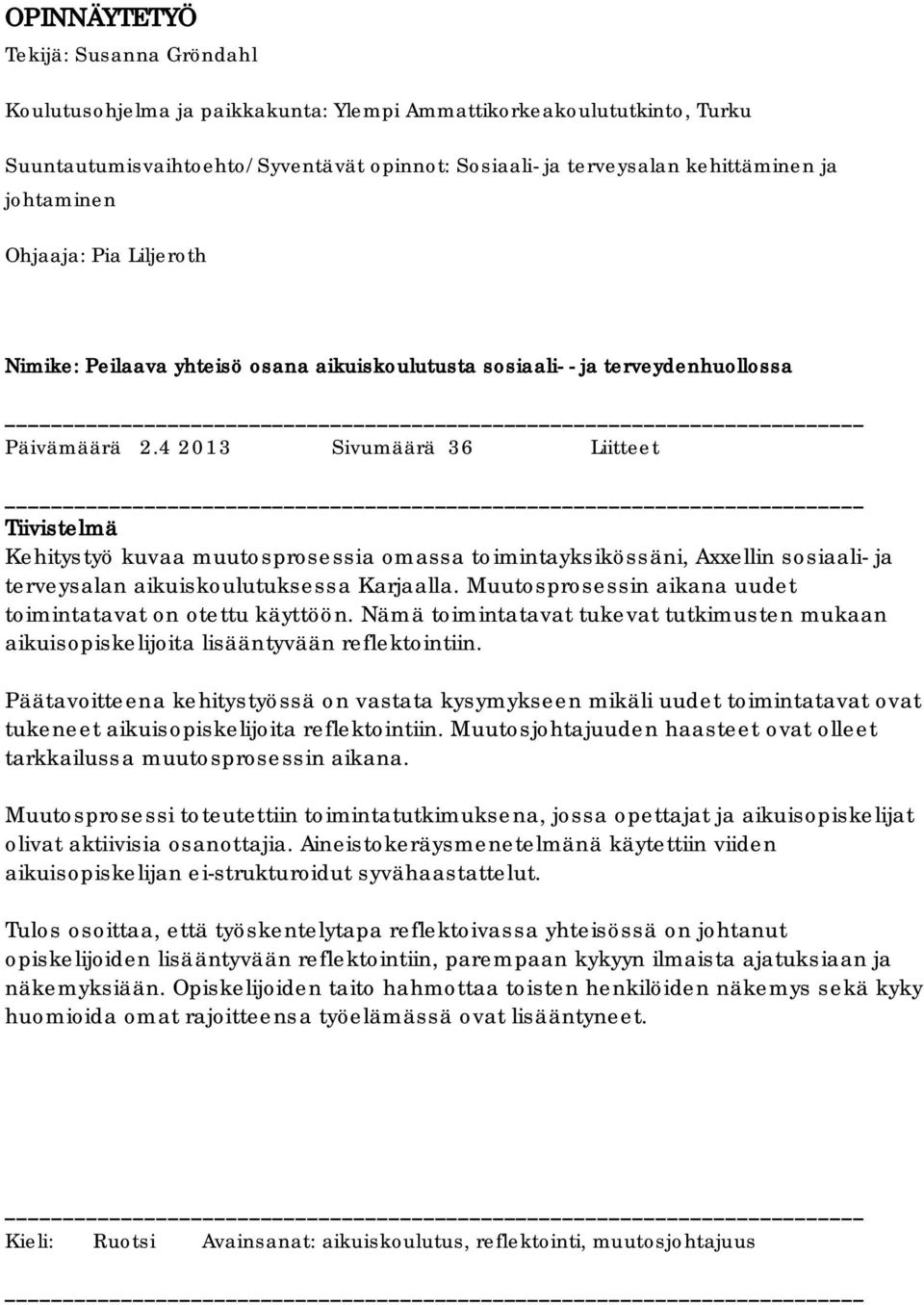 4 2013 Sivumäärä 36 Liitteet Tiivistelmä Kehitystyö kuvaa muutosprosessia omassa toimintayksikössäni, Axxellin sosiaali- ja terveysalan aikuiskoulutuksessa Karjaalla.