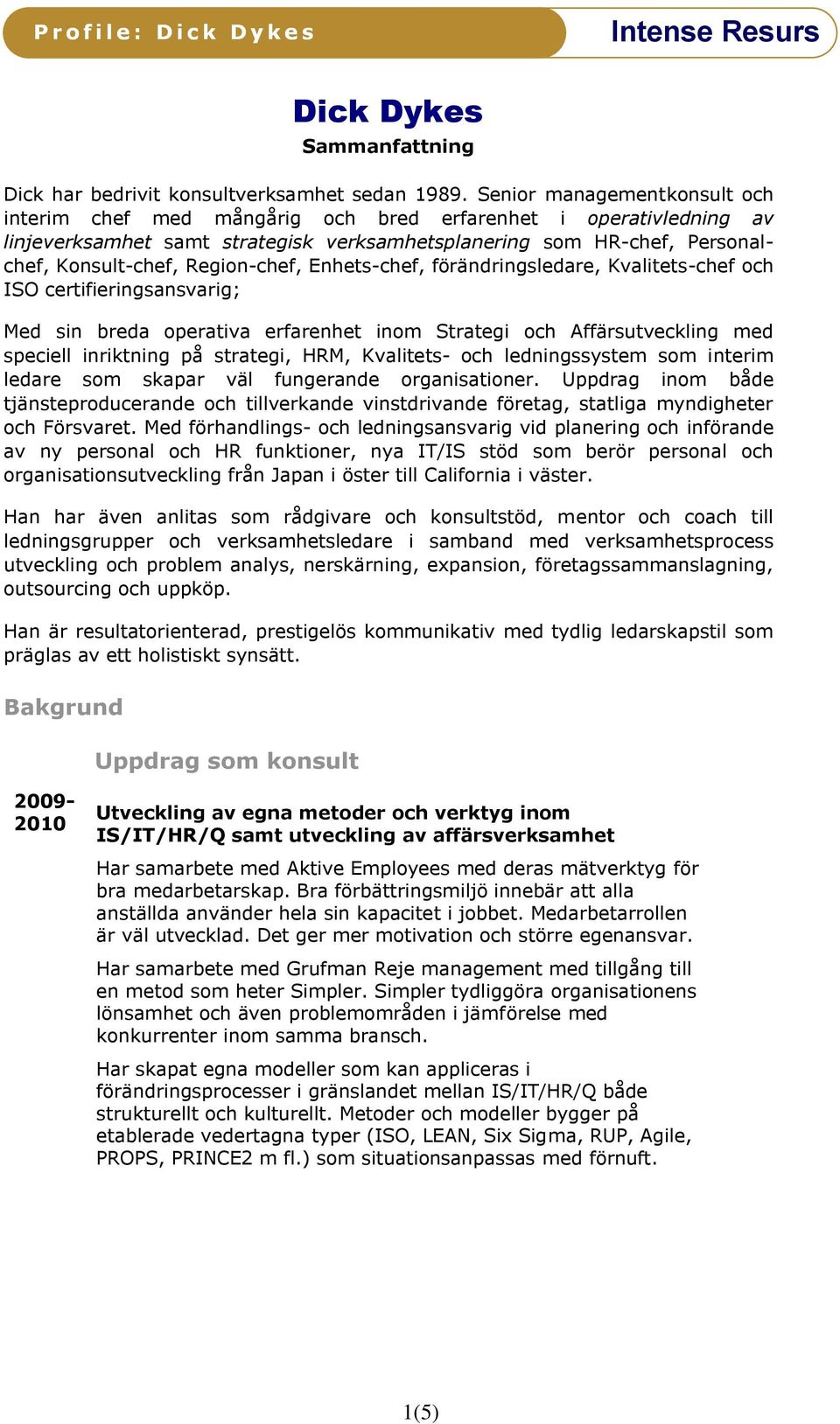 Region-chef, Enhets-chef, förändringsledare, Kvalitets-chef och ISO certifieringsansvarig; Med sin breda operativa erfarenhet inom Strategi och Affärsutveckling med speciell inriktning på strategi,