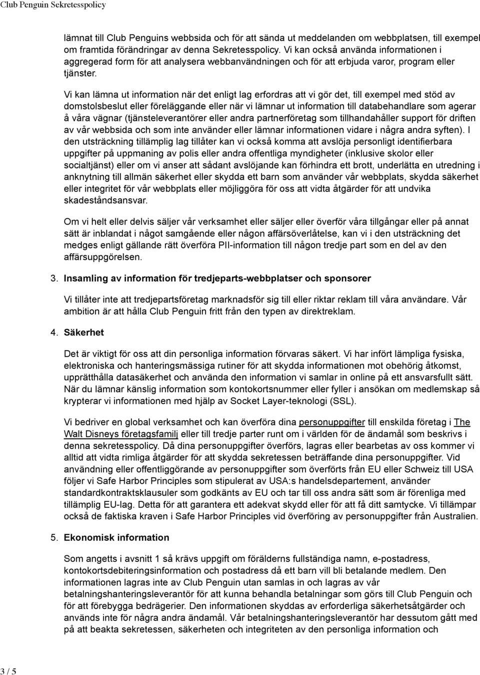 Vi kan lämna ut information när det enligt lag erfordras att vi gör det, till exempel med stöd av domstolsbeslut eller föreläggande eller när vi lämnar ut information till databehandlare som agerar å
