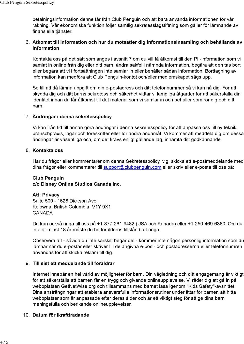 Åtkomst till information och hur du motsätter dig informationsinsamling och behållande av information Kontakta oss på det sätt som anges i avsnitt 7 om du vill få åtkomst till den PII-information som