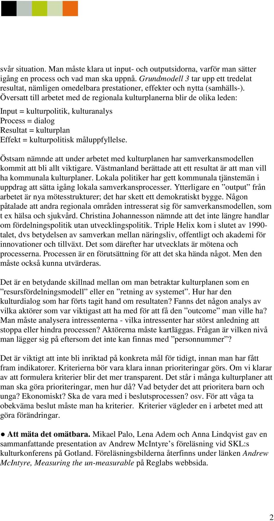 Översatt till arbetet med de regionala kulturplanerna blir de olika leden: Input = kulturpolitik, kulturanalys Process = dialog Resultat = kulturplan Effekt = kulturpolitisk måluppfyllelse.