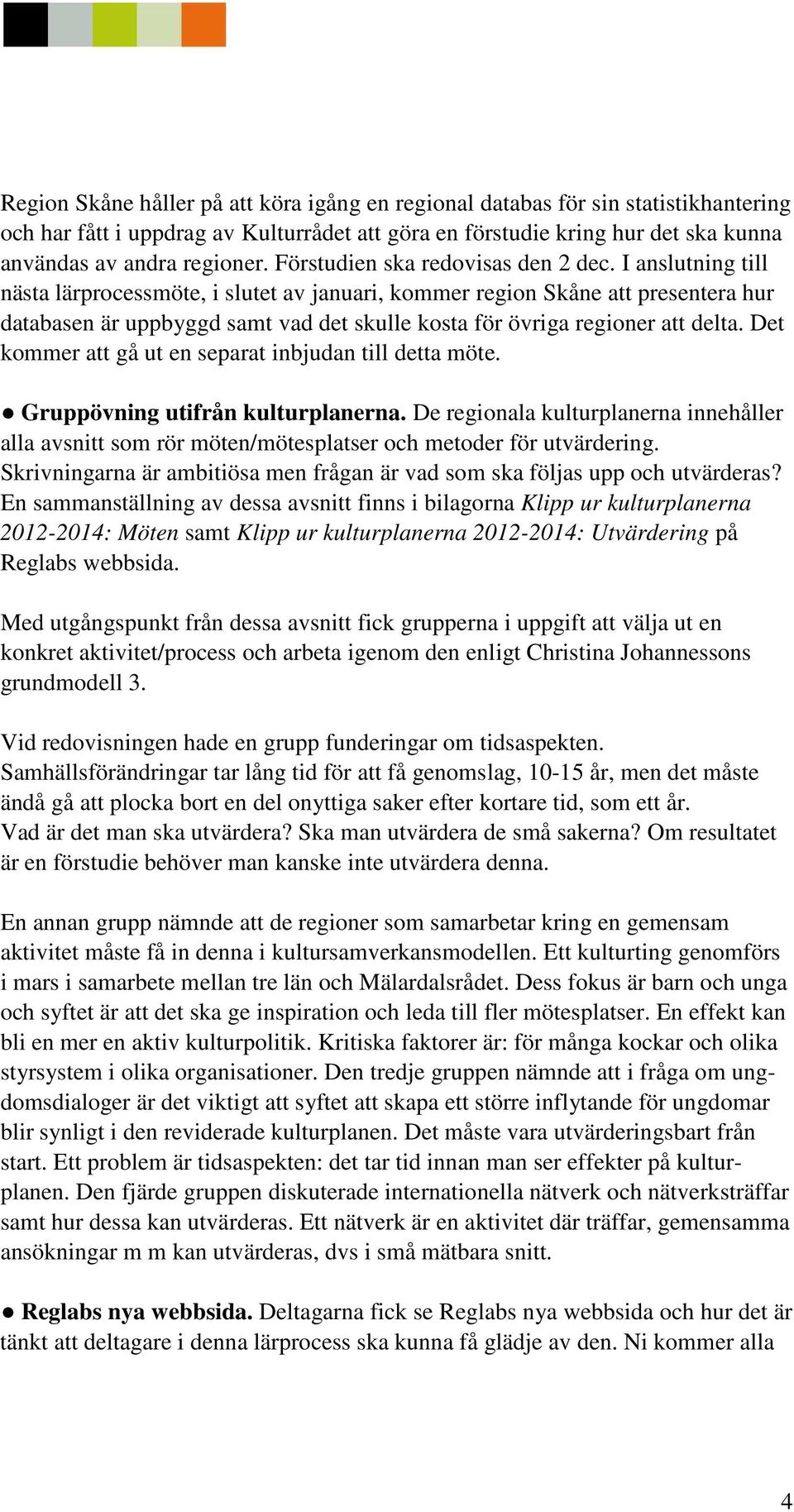 I anslutning till nästa lärprocessmöte, i slutet av januari, kommer region Skåne att presentera hur databasen är uppbyggd samt vad det skulle kosta för övriga regioner att delta.