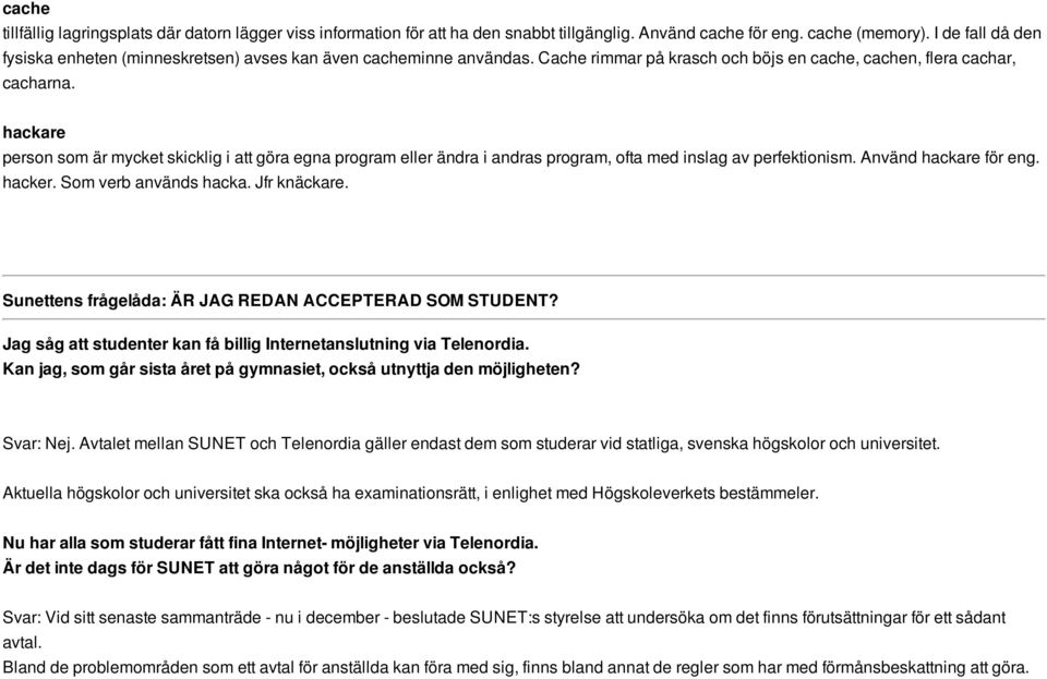 hackare person som är mycket skicklig i att göra egna program eller ändra i andras program, ofta med inslag av perfektionism. Använd hackare för eng. hacker. Som verb används hacka. Jfr knäckare.