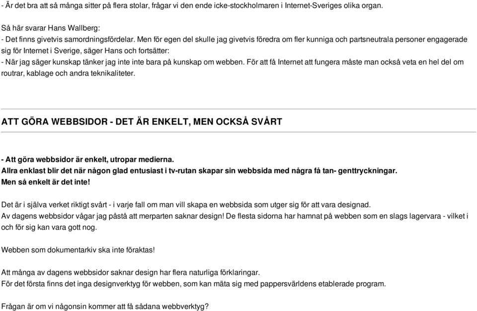 bara på kunskap om webben. För att få Internet att fungera måste man också veta en hel del om routrar, kablage och andra teknikaliteter.