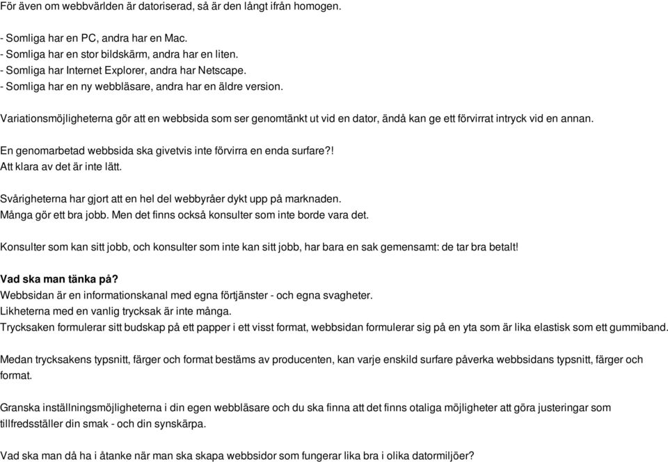 Variationsmöjligheterna gör att en webbsida som ser genomtänkt ut vid en dator, ändå kan ge ett förvirrat intryck vid en annan. En genomarbetad webbsida ska givetvis inte förvirra en enda surfare?