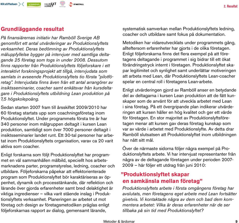 Dessutom finns rapporter från Produktionslyftets följeforskare i ett interaktivt forskningsprojekt att tillgå, intervjudata som samlats in avseende Produktionslyftets tio första pilotföretag.