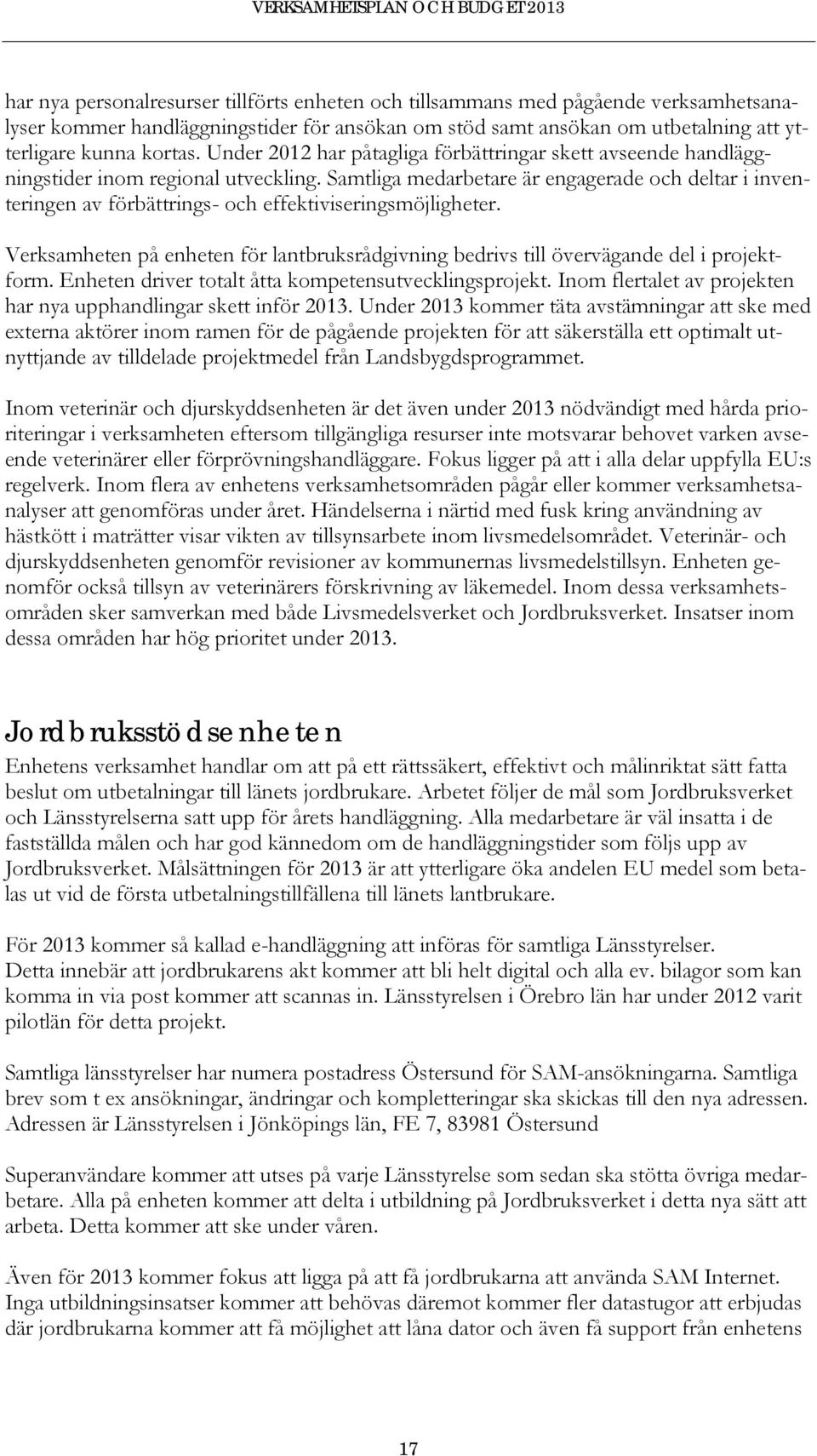 Samtliga medarbetare är engagerade och deltar i inventeringen av förbättrings- och effektiviseringsmöjligheter.