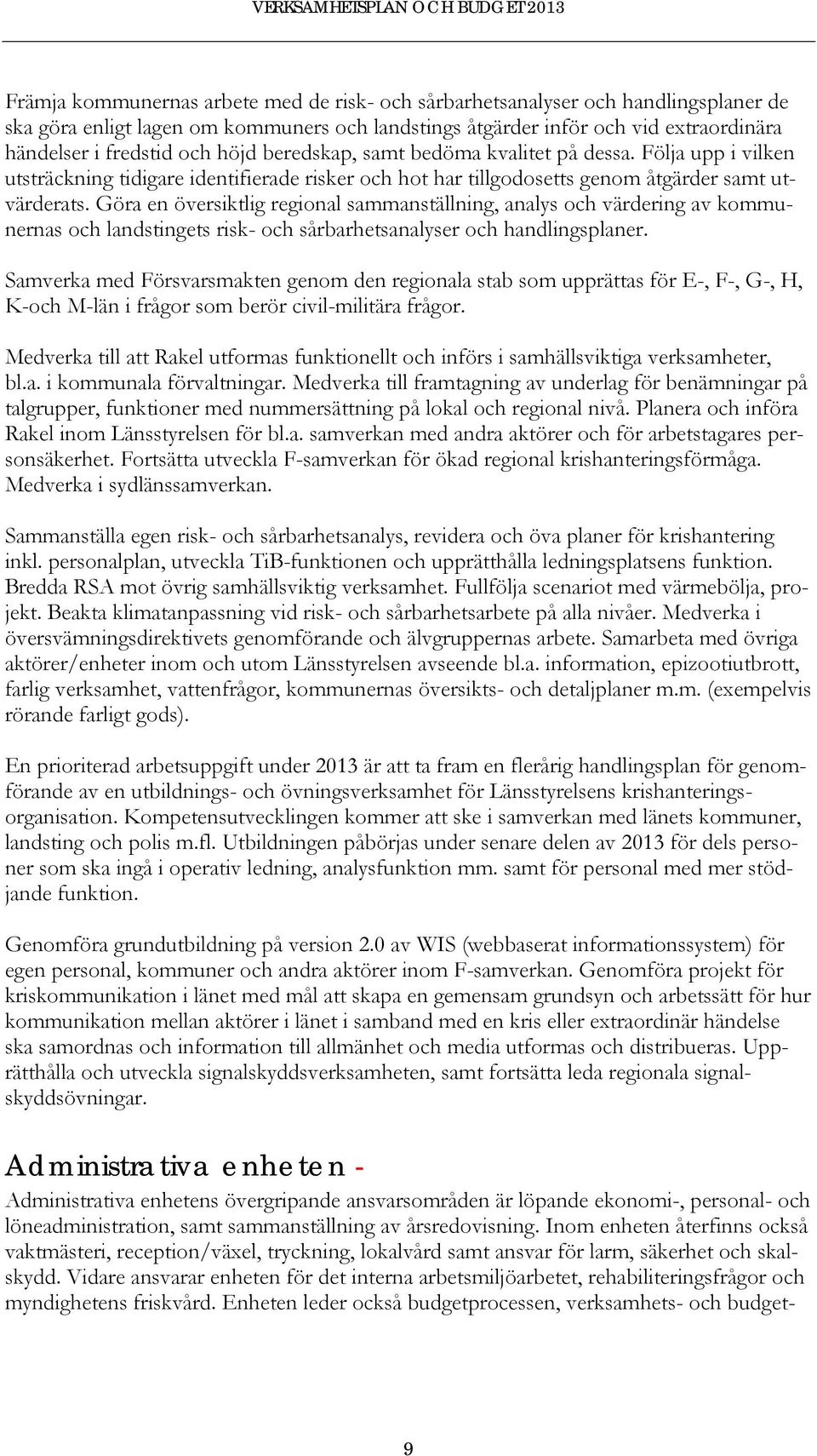 Göra en översiktlig regional sammanställning, analys och värdering av kommunernas och landstingets risk- och sårbarhetsanalyser och handlingsplaner.