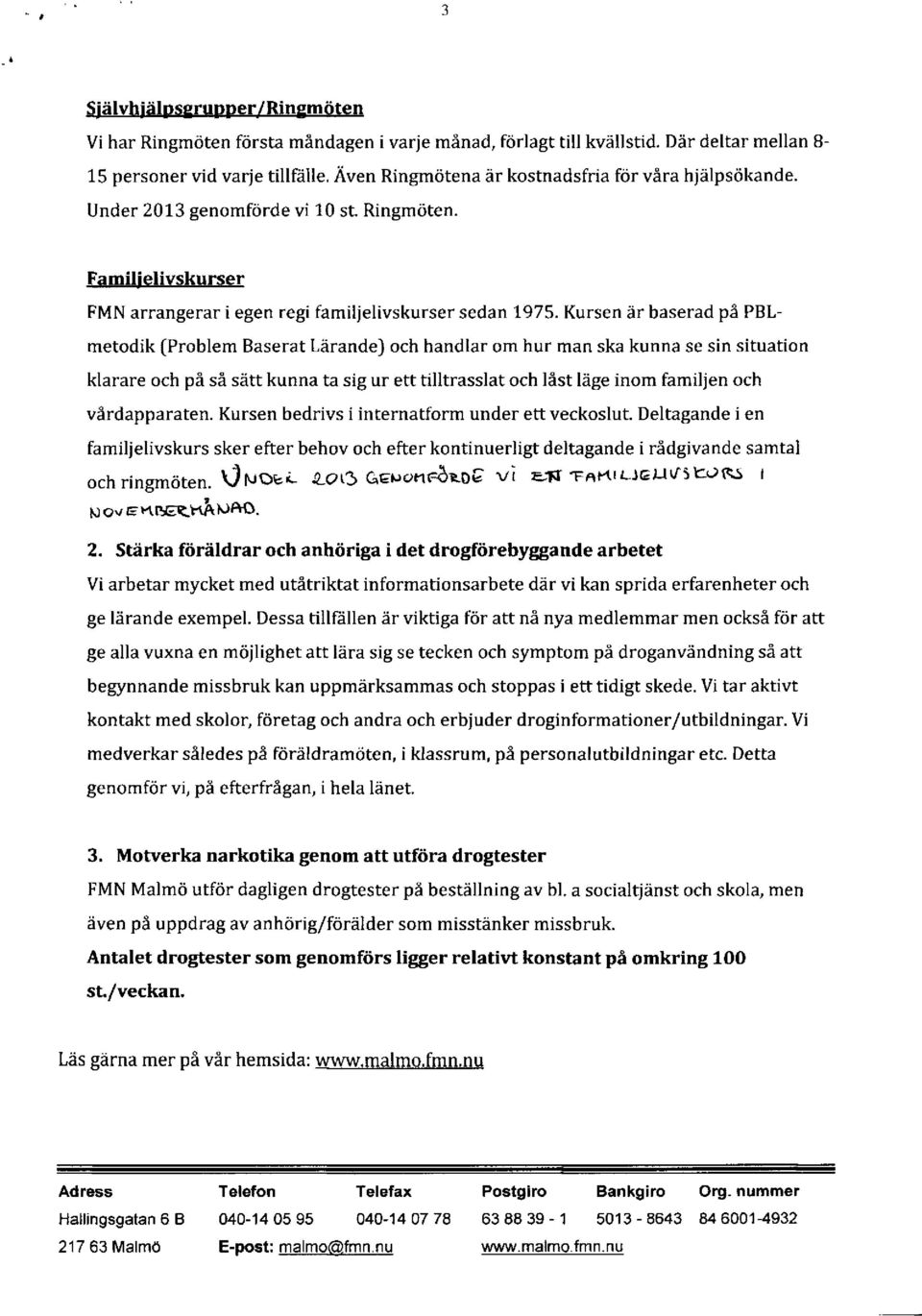 Kursen ar baserad pa PBLmetodik (Problem Baserat Larande) och handlar om hur man ska kunna se sin situation klarare och pa sa satt kunna ta sig ur ett tilltrasslat och last lage inom familjen och