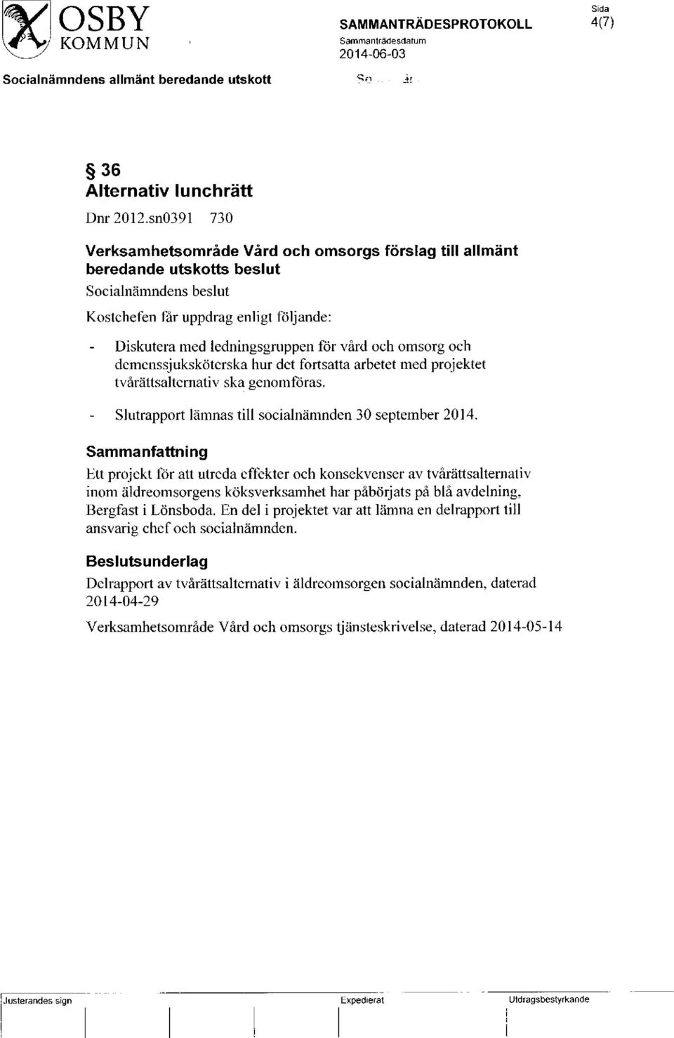 omsorg och demenssjukskoterska hur det fortsatta arbetet med projektet tvarattsalternativ ska genomforas. Slutrapport lamnas till socialnamnden 30 September 2014.